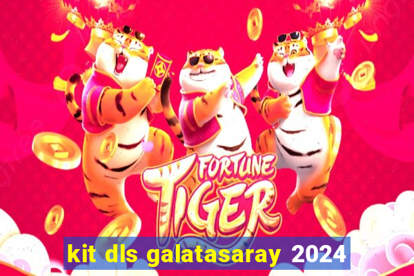 kit dls galatasaray 2024